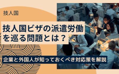 技人国ビザでの派遣労働に潜む3つの問題点と企業・外国人が知っておくべき対応策