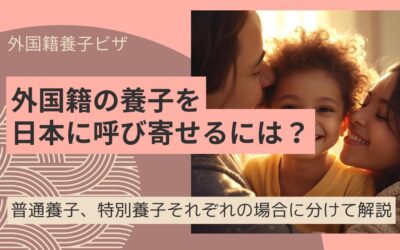 外国籍養子ビザ【解説】外国籍の養子を日本に呼び寄せる方法と必要手続き